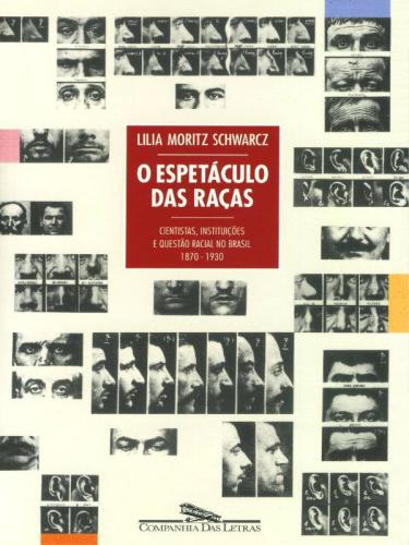 O espetáculo das raças cientistas, instituições e questão racial no Brasil, 1870-1930