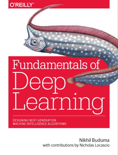 Fundamentals of deep learning: designing next-generation machine intelligence algorithms