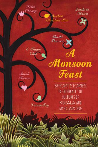 A Monsoon Feast: Short stories to celebrate the cultures of Kerala and Singapore: Short stories to celebrate the cultures of Kerala and Singapore