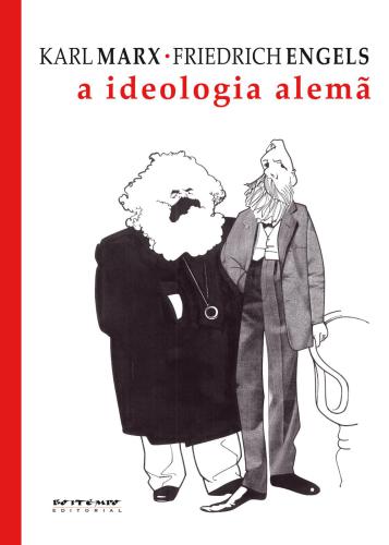 A ideologia alemã: critica da mais recente filosofia alemã em seus representantes Feuerbach, B. Bauer, Stirner, e do socialismo alemão em seus diferentes profetas, 1845-1846