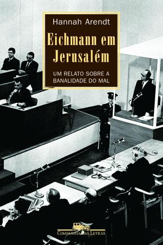 Eichmann em Jerusalém: um relato sobre a banalidade do mal