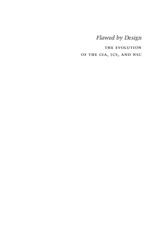 Flawed by Design: The Evolution of the CIA, JCS, and NSC