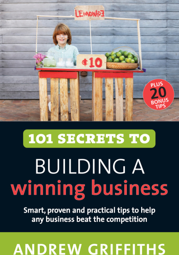 101 Secrets to Building a Winning Business: Smart, Proven and Practical Tips to Help Any business Beat the Competition