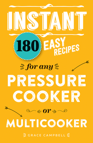 Instant: 180 Easy Recipes for the Pressure Cooker or Multicooker