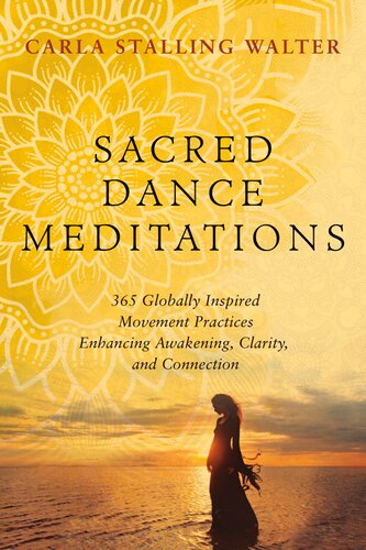 Sacred Dance Meditations 365 Globally Inspired Movement Practices Enhancing Awakening, Clarity, and Connection