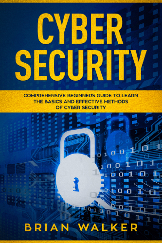 Cyber Security comprehensive beginners guide to learn the basics and effective methods of cybersecurity