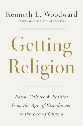 Getting religion: faith, culture, politics, from the age of Eisenhower to the era of Obama