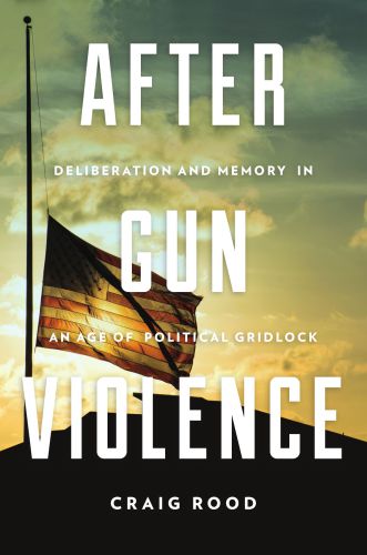 After gun violence: deliberation and memory in an age of political gridlock