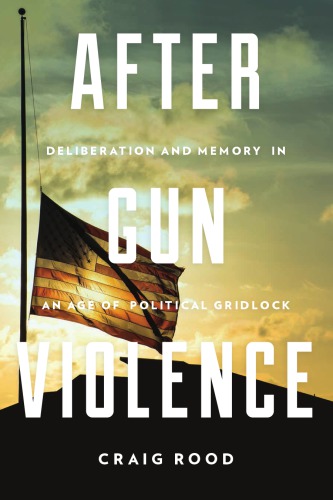 After gun violence: deliberation and memory in an age of political gridlock