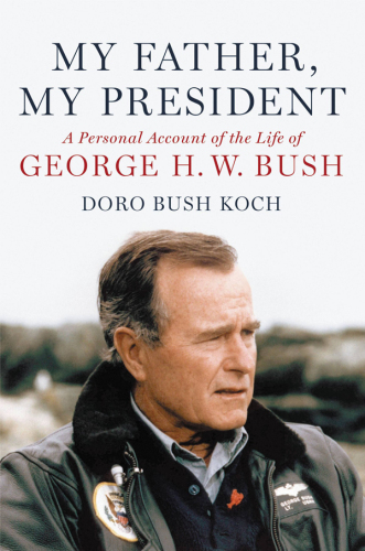 My father, my president: a personal account of the life of George H.W. Bush
