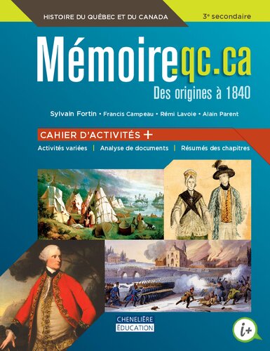 Mémoire.qc.ca : des origines à 1840 : histoire du Québec et du Canada, 3e secondaire . Cahier d'activités + : activités variées, analyse de documents, résumés des chapitres. Corrigé