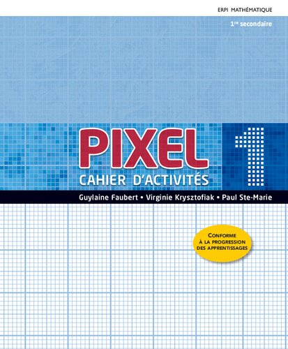 Pixel. Erpi mathemaatique. Cahier d'activités. 1er secondaire