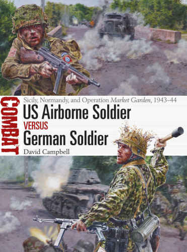 US Airborne soldier vs German soldier: Sicily, Normandy, and Operation Market Garden, 1943-44