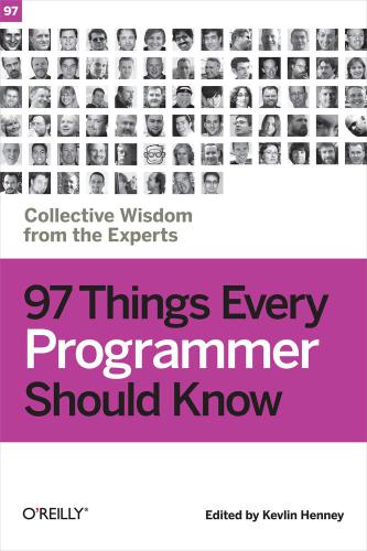 97 Things Every Programmer Should Know: Collective Wisdom from the Experts