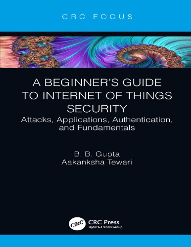 A Beginner's Guide to Internet of Things Security: Attacks, Applications, Authentication, and Fundamentals
