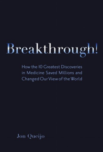Breakthrough! how the 10 greatest discoveries in medicine saved millions and changed our view of the world. - Description based on print version record