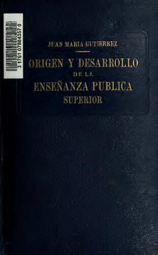 Origen y desarrollo de la enseñanza pública superior en Buenos Aires; noticias históricas desde la época de la extinción de la Compañía de Jesús en el año 1767, hasta poco después de fundada la universidad en 1821; con notas, biografías, datos estadísticos curiosos, inéditos o poco conocidos