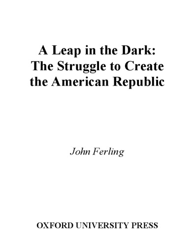 A Leap in the Dark: The Struggle to Create the American Republic