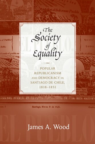 The Society of Equality: Popular Republicanism and Democracy in Santiago de Chile, 1818-1851