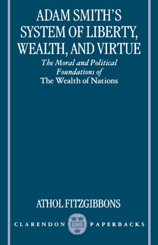 Adam Smith's System of Liberty, Wealth, and Virtue: The Moral and Political Foundations of the Wealth of Nations