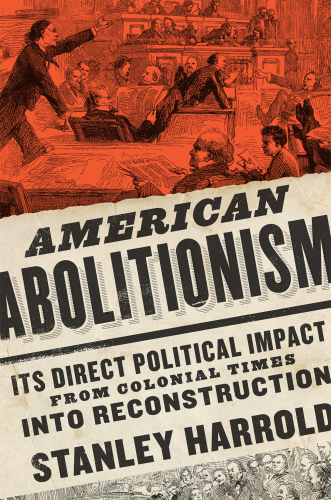 American Abolitionism: Its Direct Political Impact from Colonial Times Into Reconstruction