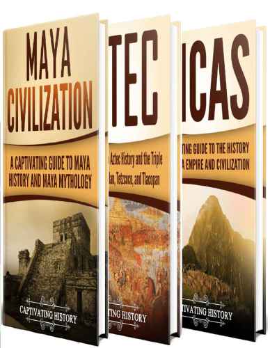 Ancient Civilizations: A Captivating Guide to Mayan History, the Aztecs, and Inca Empire