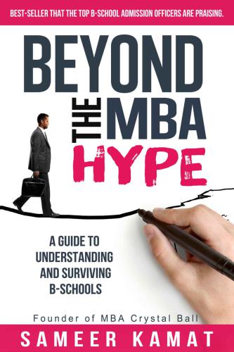 Beyond the MBA Hype: A Guide to Understanding and Surviving B-Schools: Indian Edition