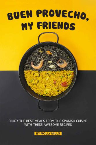 Buen Provecho, My Friends: Enjoy the Best Meals from The Spanish Cuisine with These Awesome Recipes