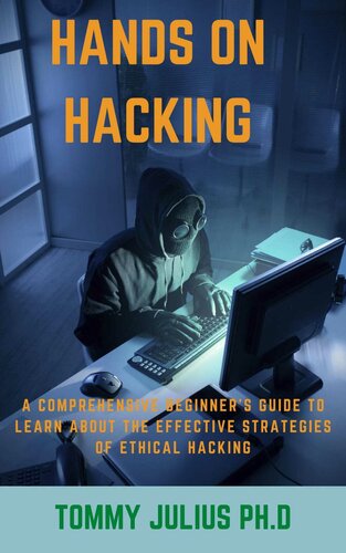 Hands on Hacking: A Comprehensive Beginner's Guide to Learn About the Effective Strategies of Ethical Hacking