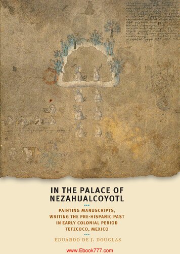 In the palace of Nezahualcoyotl: painting manuscripts, writing the pre-Hispanic past in early colonial period Tetzcoco, Mexico