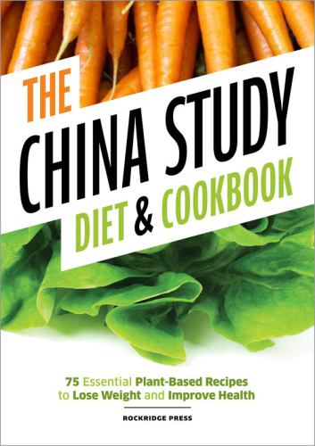 China Study Diet and Cookbook: 75 Essential Plant-Based Recipes to Lose Weight & Improve Health
