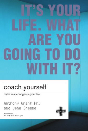 Coach Yourself: Make Real Changes in Your Life: It's Your Life, What Are You Going to Do with It?