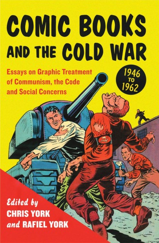 Comic Books and the Cold War, 1946 to 1962: Essays on Graphic Treatment of Communism, the Code and Social Concerns