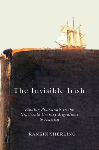 The Invisible Irish: Finding Protestants in the Nineteenth-Century Migrations to America