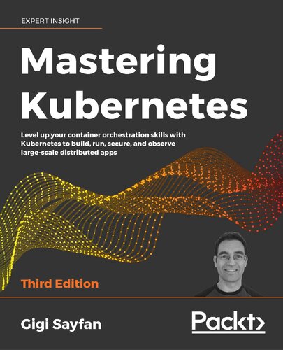 Mastering Kubernetes: Level up your container orchestration skills with Kubernetes to build, run, secure, and observe large-scale distributed apps, 3rd Edition