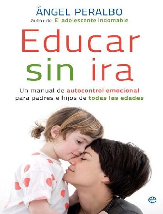 Educar sin ira : un manual de autocontrol emocional para padres e hijos de todas las edades (Spanish Edition)