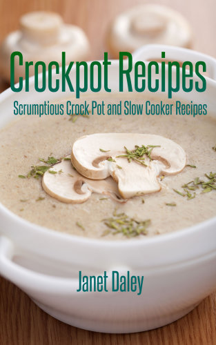 Crockpot Recipes: Scrumptious Crock Pot and Slow Cooker Recipes
