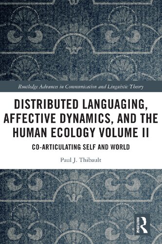 Distributed Languaging, Affective Dynamics, and the Human Ecology Volume II: Co-articulating Self and World (Routledge Advances in Communication and Linguistic Theory)
