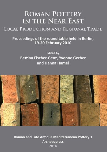 Roman Pottery in the Near East: Local Production and Regional Trade: Proceedings of the Round Table Held in Berlin, 19-20 February 2010