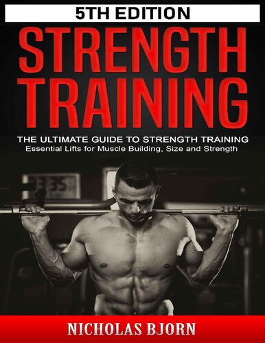 Strength Training The Ultimate Guide to Strength Training - Essential Lifts for Muscle Building, Size and Strength