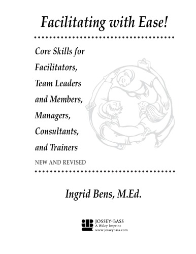 Facilitating with Ease!: Core Skills for Facilitators, Team Leaders and Members, Managers, Consultants, and Trainers