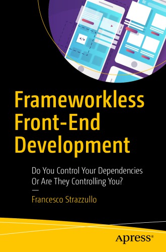Frameworkless Front-End Development: Do You Control Your Dependencies or Are They Controlling You?