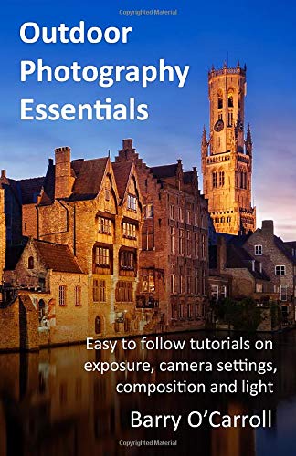 Outdoor Photography Essentials: Easy to follow tutorials on exposure, camera settings, composition and light