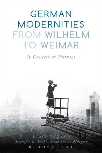 German Modernities From Wilhelm to Weimar: A Contest of Futures