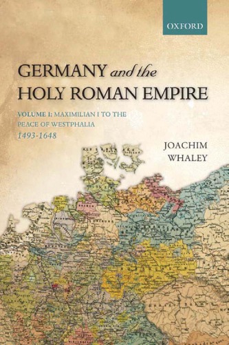 Germany and the Holy Roman Empire: Volume I: Maximilian I to the Peace of Westphalia, 1493-1648