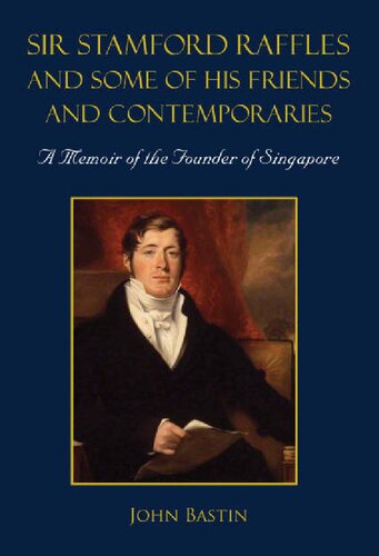 Sir Stamford Raffles and Some of His Friends and Contemporaries: A Memoir of the Founder of Singapore