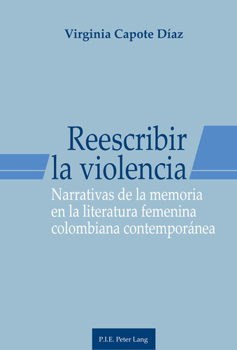 Reescribir la violencia. Narrativas de la memoria en la literatura femenina colombiana contemporánea
