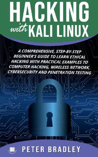 Hacking With Kali Linux: A Comprehensive, Step-By-Step Beginner's Guide to Learn Ethical Hacking With Practical Examples to Computer Hacking, Wireless Network, Cybersecurity and Penetration Testing