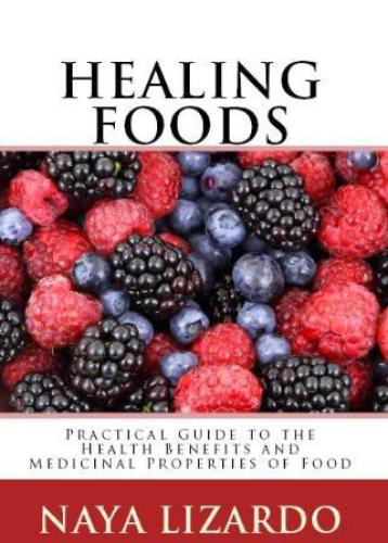HEALING FOODS: Practical Guide to the Health Benefits and Medicinal Properties of Food