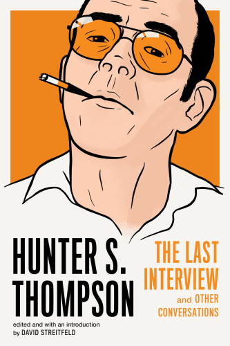 Hunter S. Thompson: The Last Interview and Other Conversations